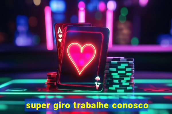 super giro trabalhe conosco
